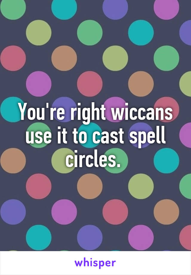 You're right wiccans use it to cast spell circles. 