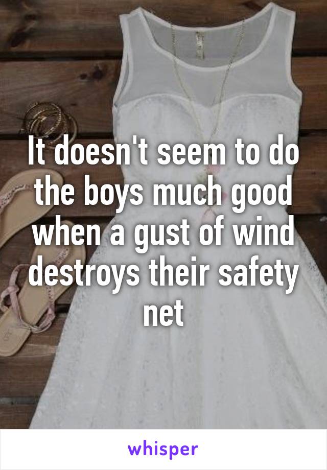 It doesn't seem to do the boys much good when a gust of wind destroys their safety net