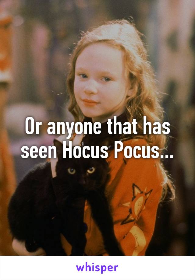 Or anyone that has seen Hocus Pocus...