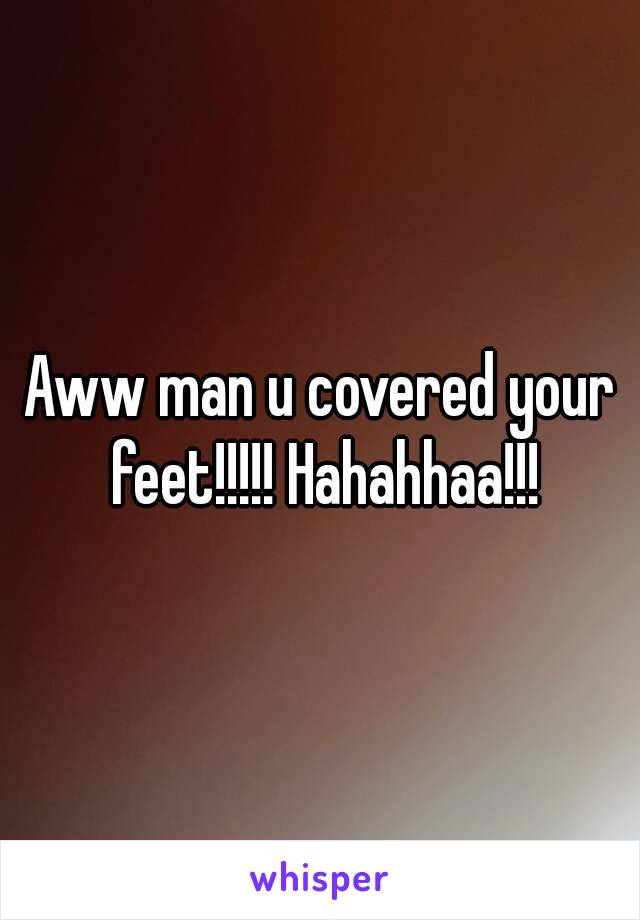 Aww man u covered your feet!!!!! Hahahhaa!!!