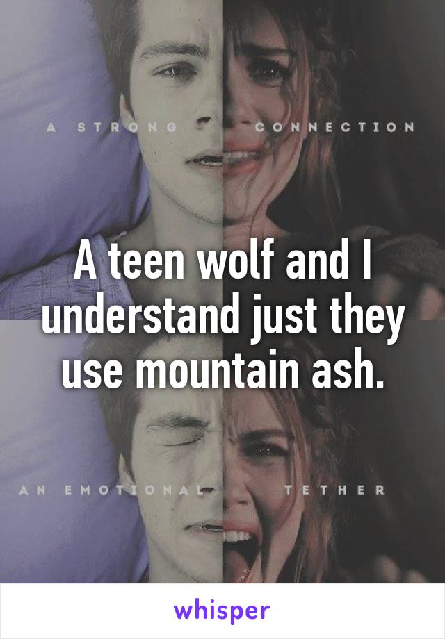 A teen wolf and I understand just they use mountain ash.