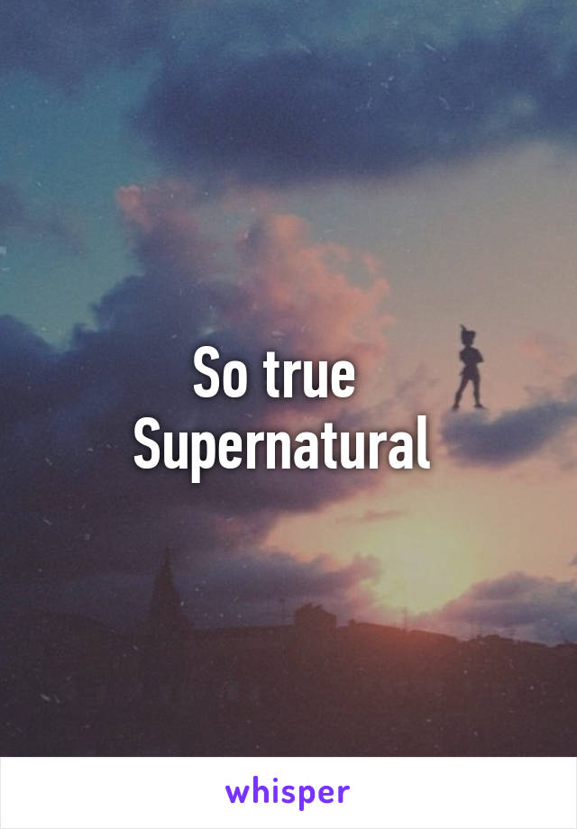 So true   Supernatural 