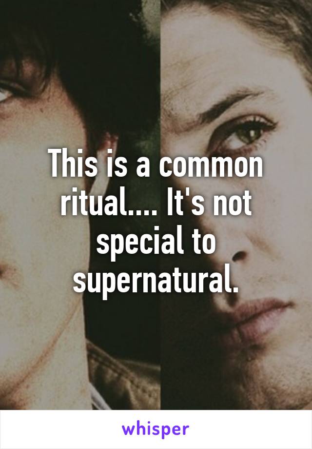 This is a common ritual.... It's not special to supernatural.