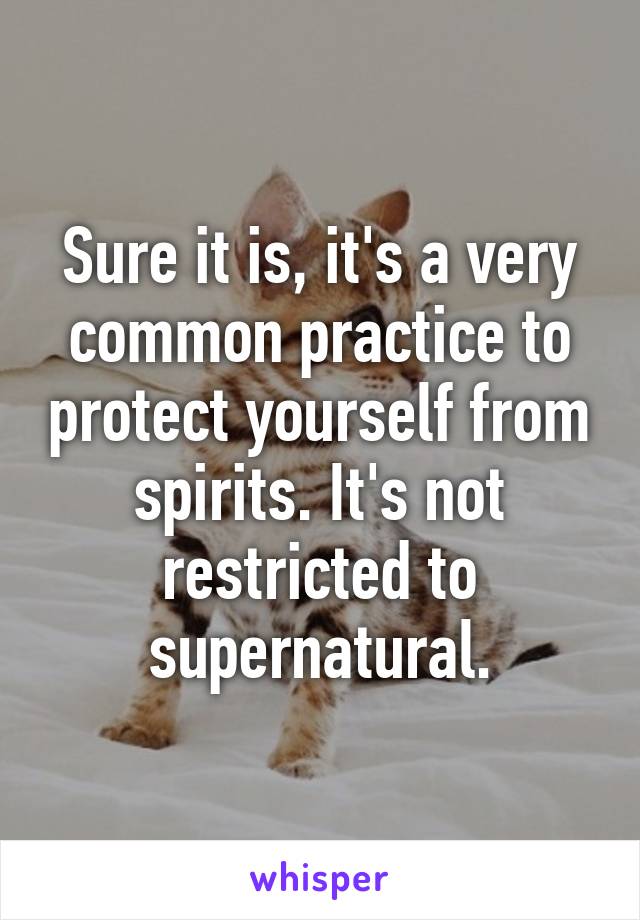 Sure it is, it's a very common practice to protect yourself from spirits. It's not restricted to supernatural.