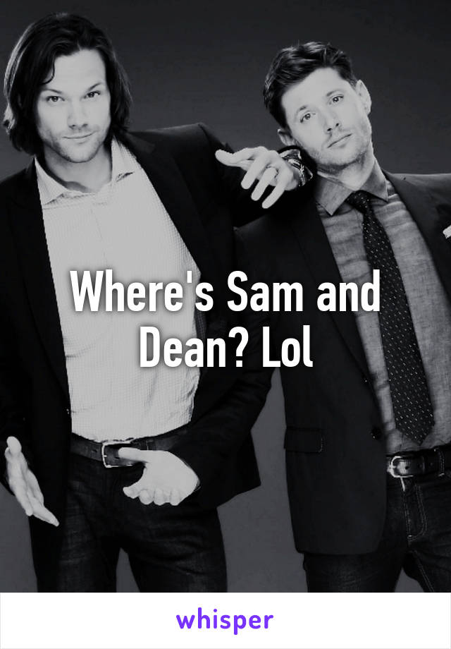 Where's Sam and Dean? Lol