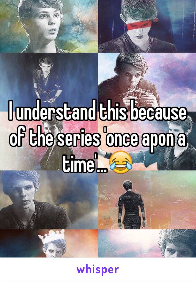 I understand this because of the series 'once apon a time'...😂