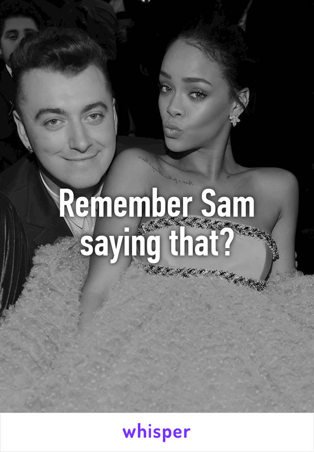 Remember Sam saying that?