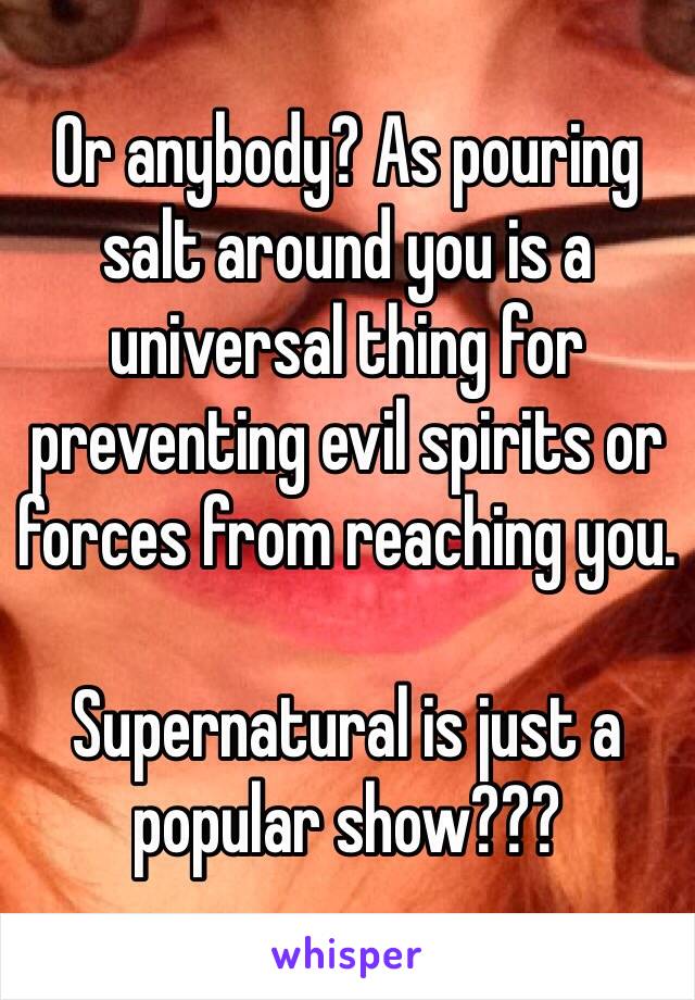 Or anybody? As pouring salt around you is a universal thing for preventing evil spirits or forces from reaching you.

Supernatural is just a popular show???