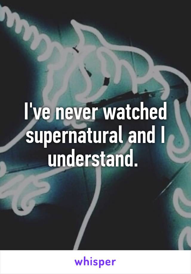 I've never watched supernatural and I understand. 