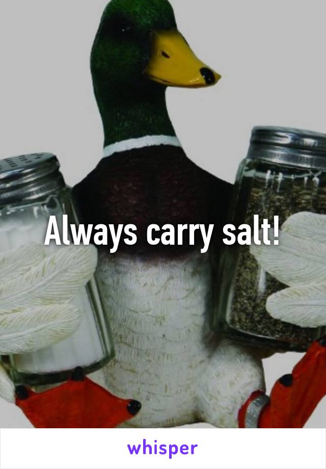 Always carry salt!