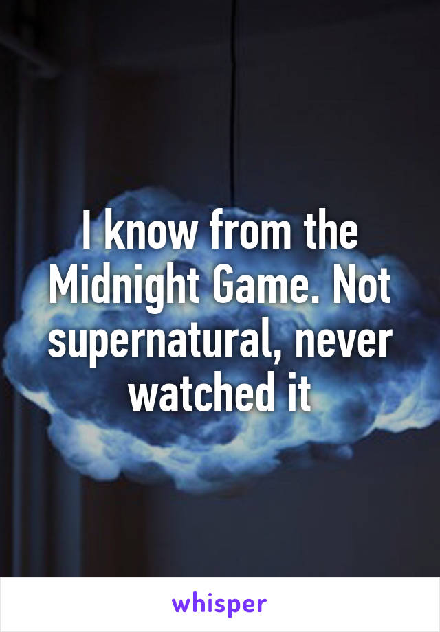 I know from the Midnight Game. Not supernatural, never watched it