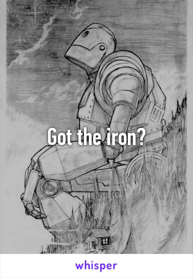 Got the iron?