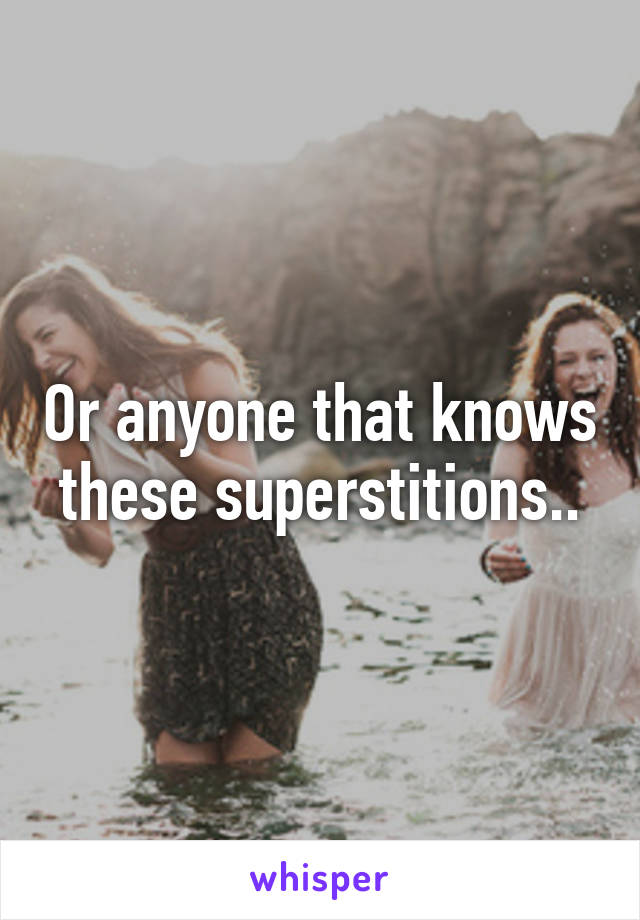 Or anyone that knows these superstitions..