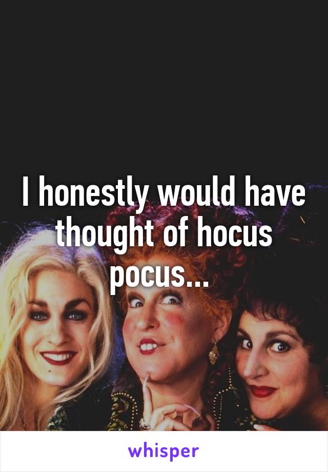 I honestly would have thought of hocus pocus... 