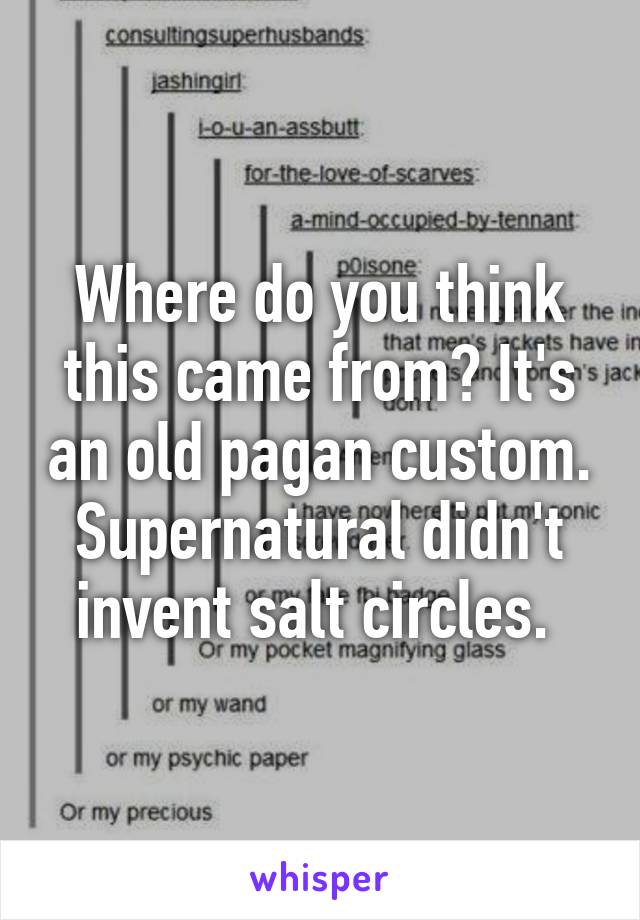 Where do you think this came from? It's an old pagan custom. Supernatural didn't invent salt circles. 