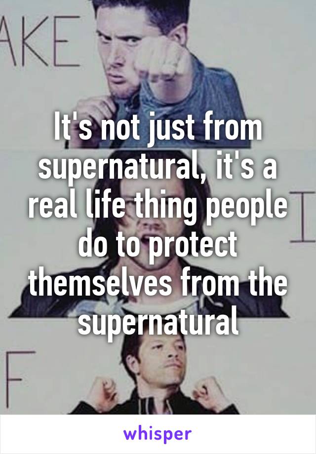 It's not just from supernatural, it's a real life thing people do to protect themselves from the supernatural