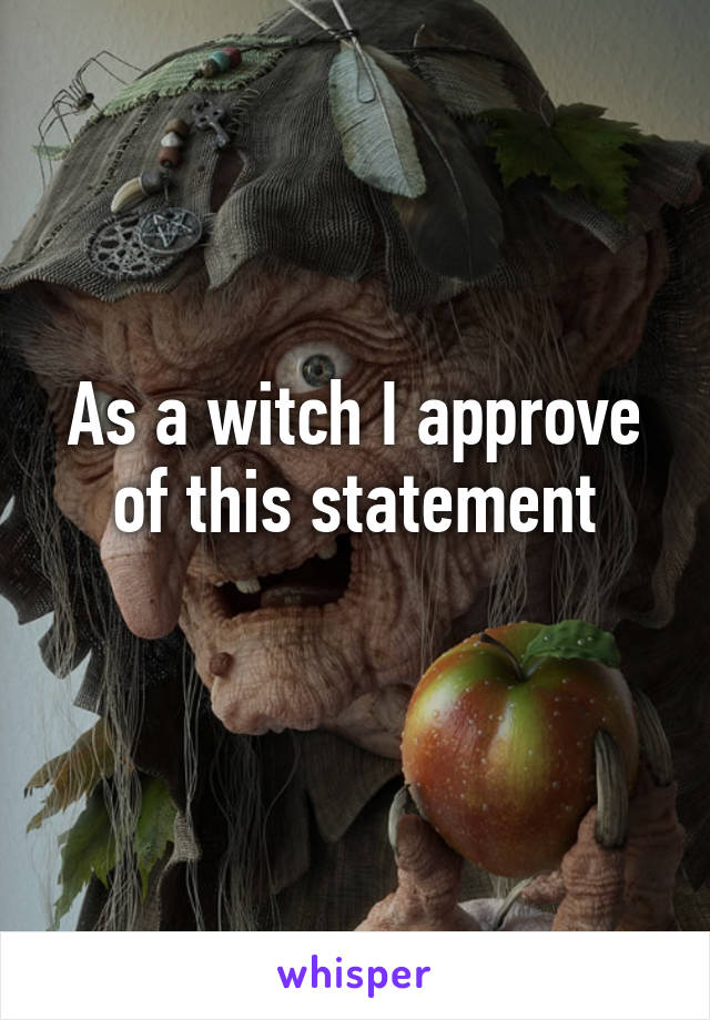 As a witch I approve of this statement
