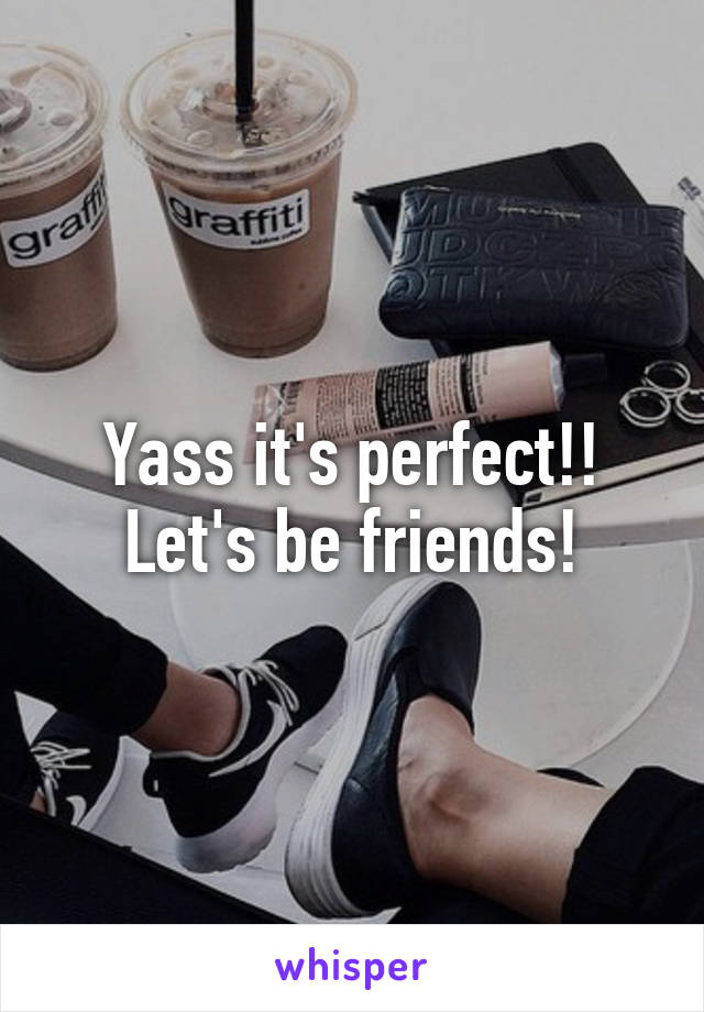 Yass it's perfect!! Let's be friends!