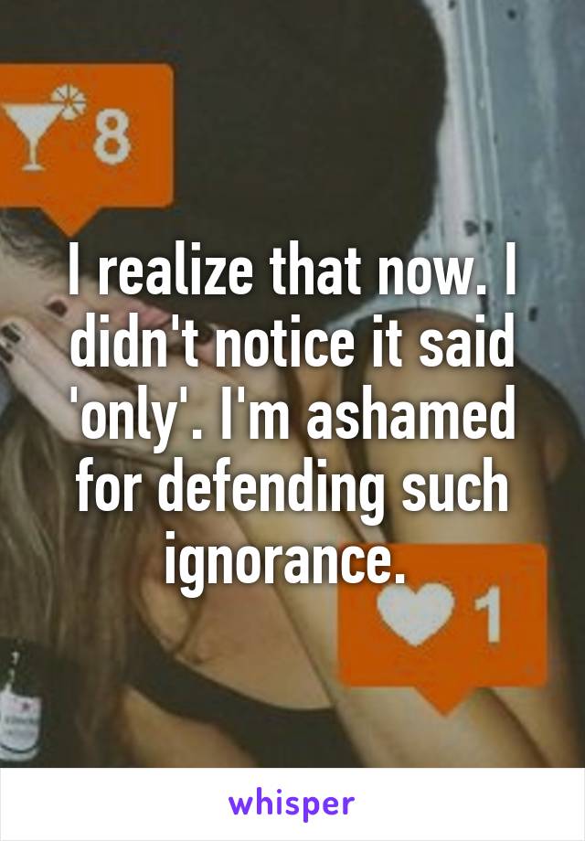 I realize that now. I didn't notice it said 'only'. I'm ashamed for defending such ignorance. 