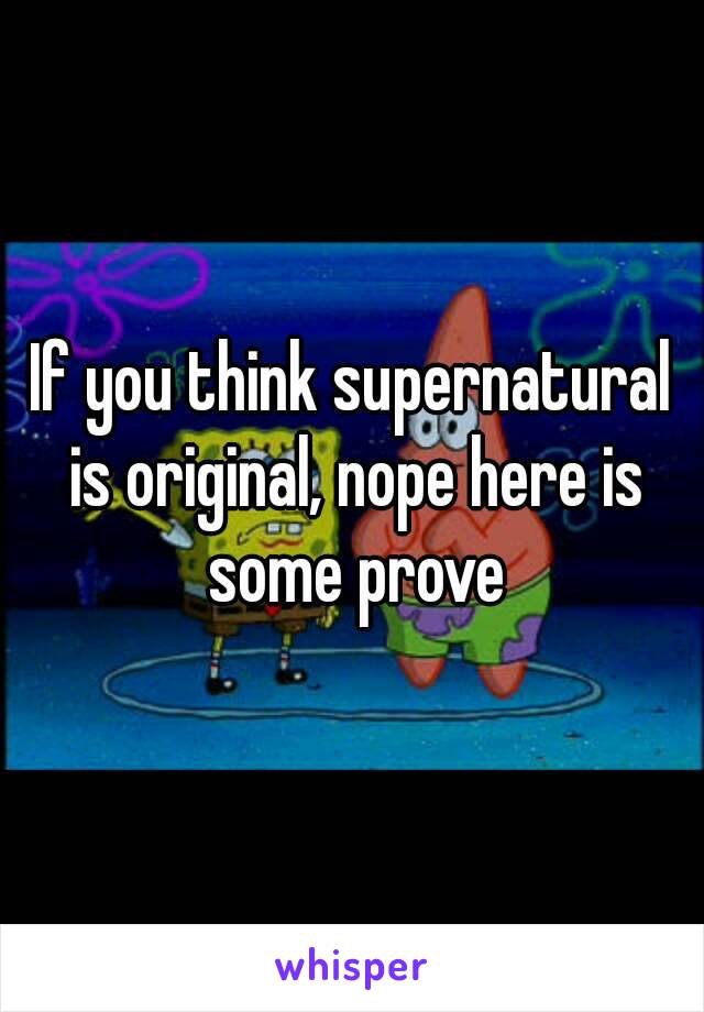 If you think supernatural is original, nope here is some prove
