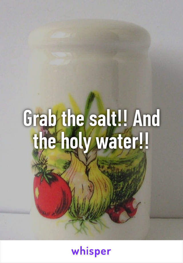 Grab the salt!! And the holy water!!