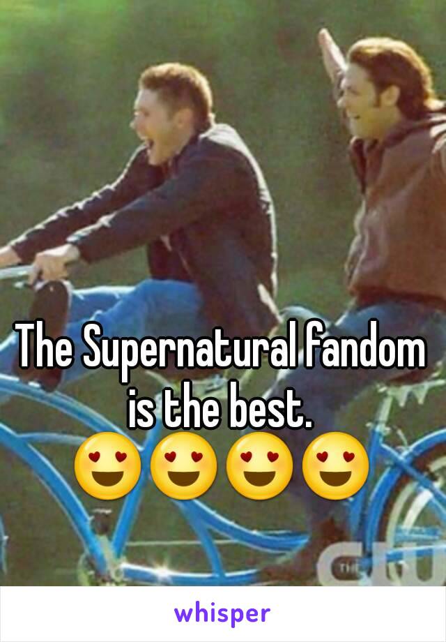 The Supernatural fandom is the best. 
😍😍😍😍