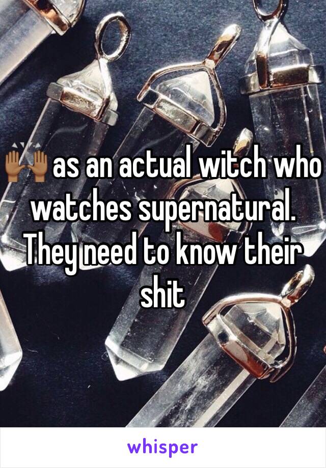 🙌🏾 as an actual witch who watches supernatural. They need to know their shit 