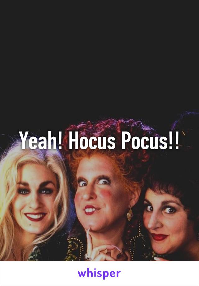 Yeah! Hocus Pocus!!