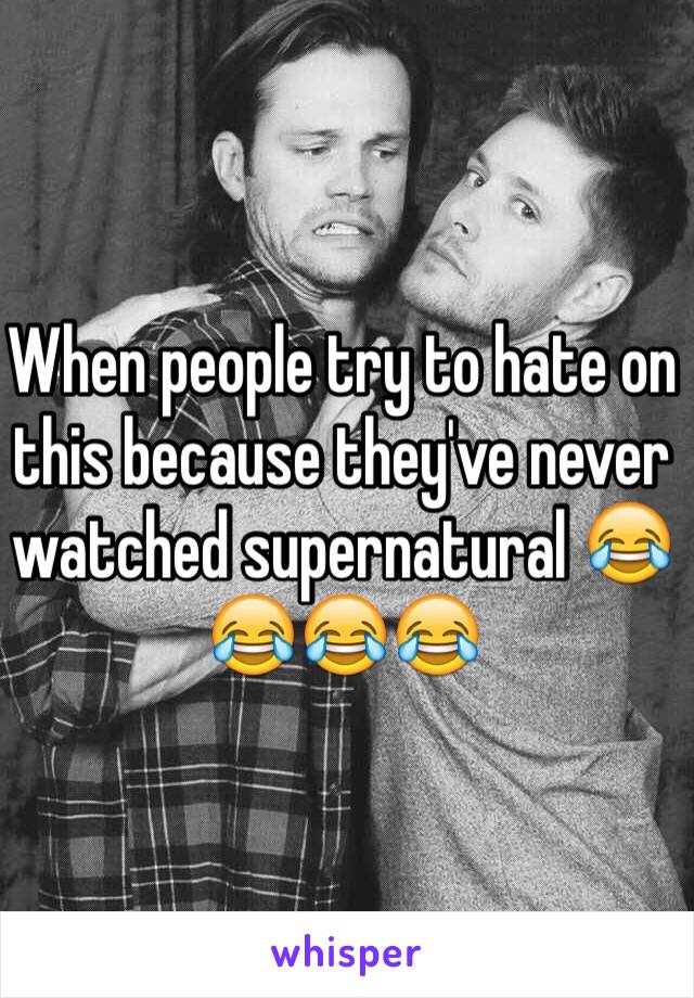 When people try to hate on this because they've never watched supernatural 😂😂😂😂

