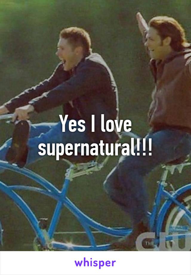 Yes I love supernatural!!!