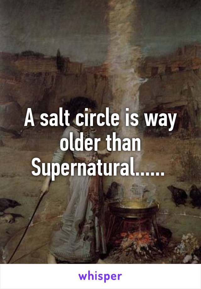 A salt circle is way older than Supernatural...... 