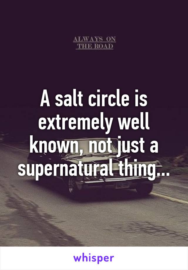 A salt circle is extremely well known, not just a supernatural thing...