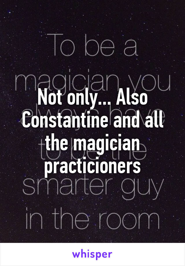 Not only... Also Constantine and all the magician practicioners