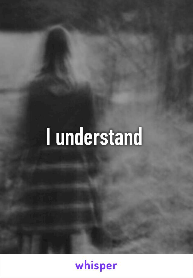 I understand 