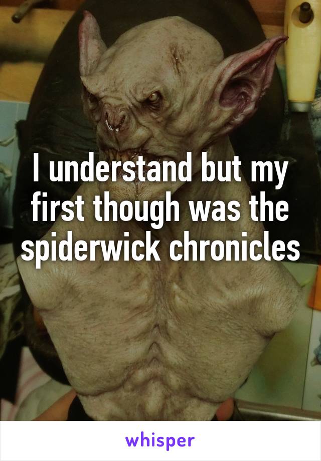 I understand but my first though was the spiderwick chronicles 