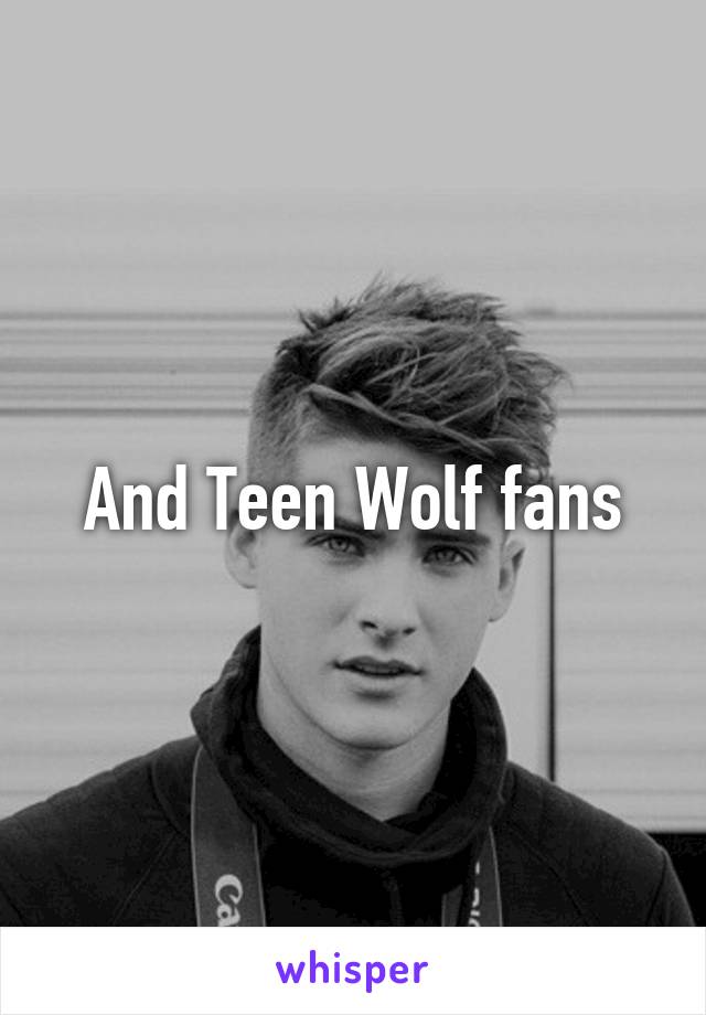 And Teen Wolf fans