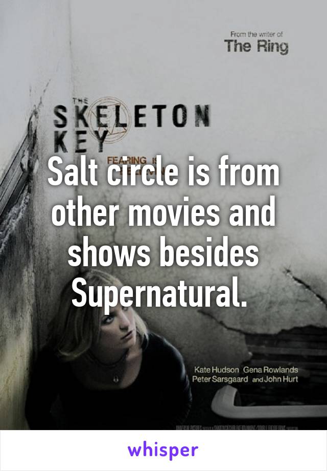 Salt circle is from other movies and shows besides Supernatural. 