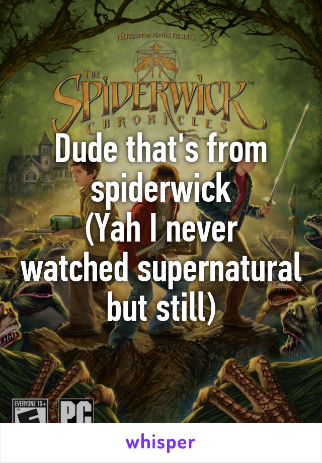 Dude that's from spiderwick
(Yah I never watched supernatural but still)