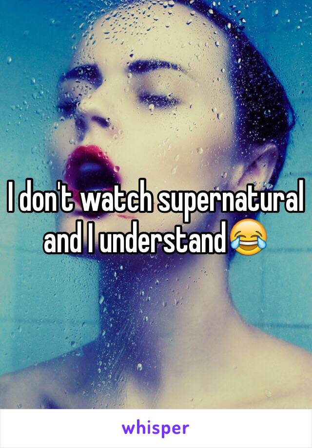 I don't watch supernatural and I understand😂