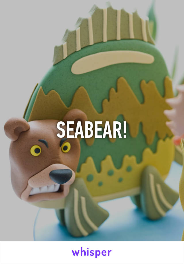 SEABEAR!