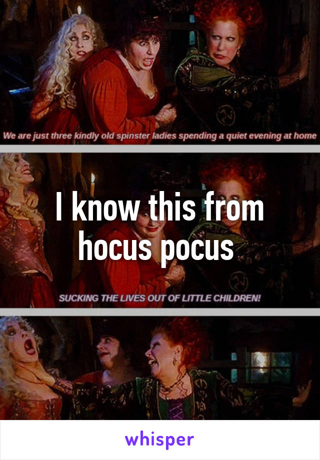 I know this from hocus pocus 