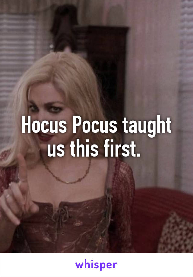 Hocus Pocus taught us this first. 