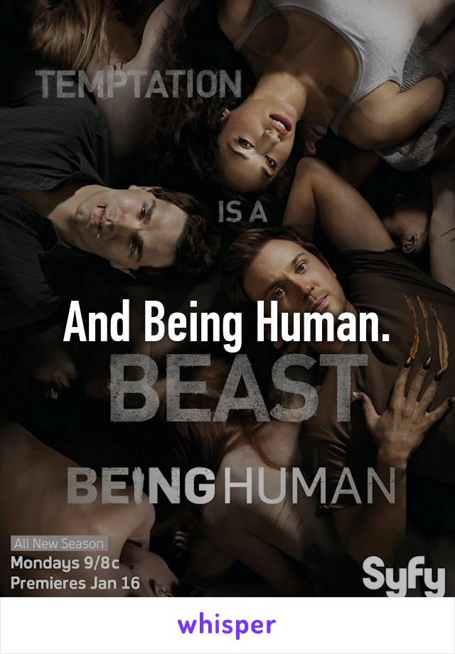 And Being Human.