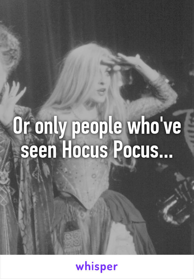 Or only people who've seen Hocus Pocus...