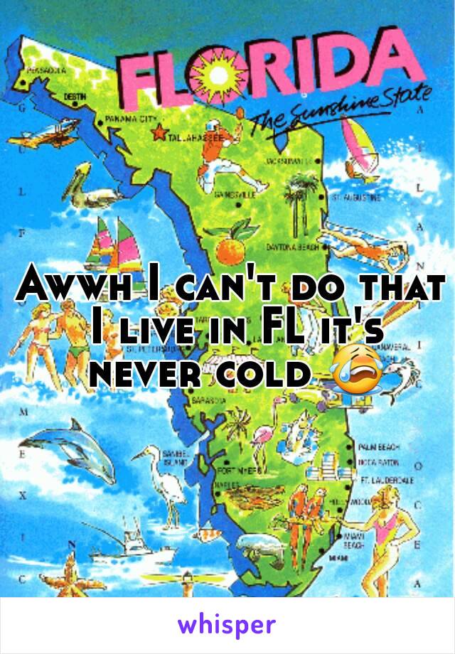 Awwh I can't do that I live in FL it's never cold 😭 