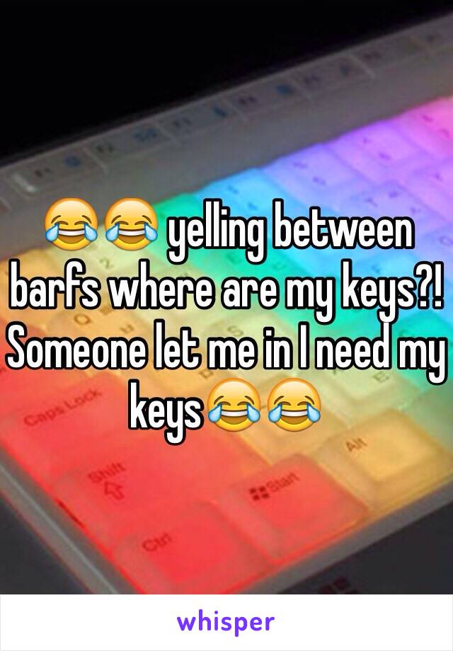 😂😂 yelling between barfs where are my keys?! Someone let me in I need my keys😂😂