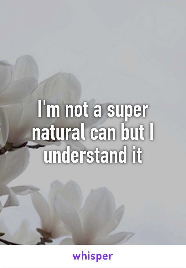 I'm not a super natural can but I understand it