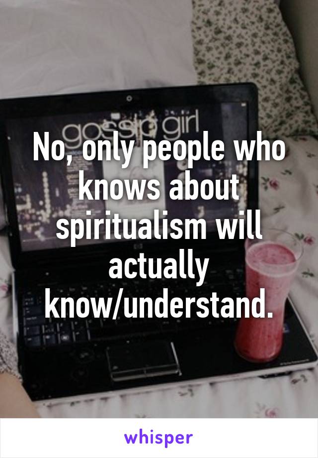 No, only people who knows about spiritualism will actually know/understand.