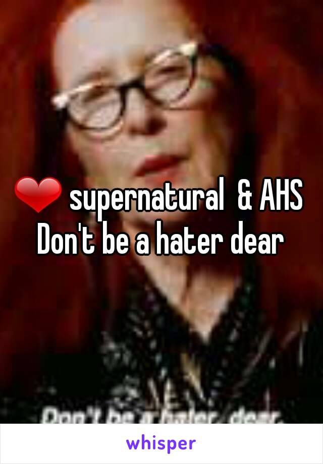 ❤ supernatural  & AHS 
Don't be a hater dear