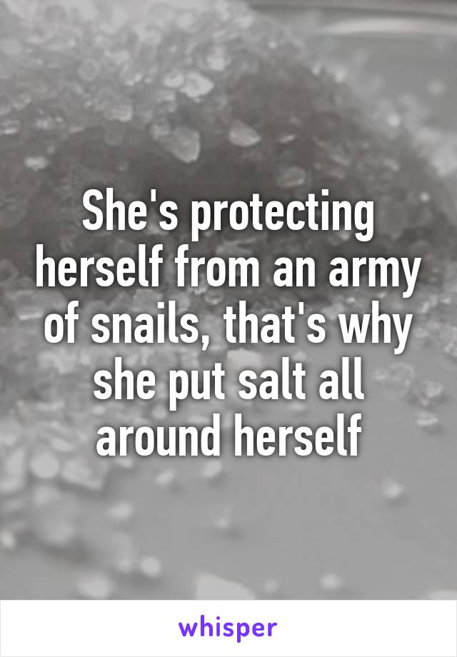 She's protecting herself from an army of snails, that's why she put salt all around herself